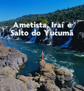 Encante-se no Salto do Yucumã, Ametista e Iraí - Roteiro Águas Termais e Pedras Preciosas
